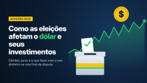 De que forma as eleições impactam o dólar e os investimentos no Brasil